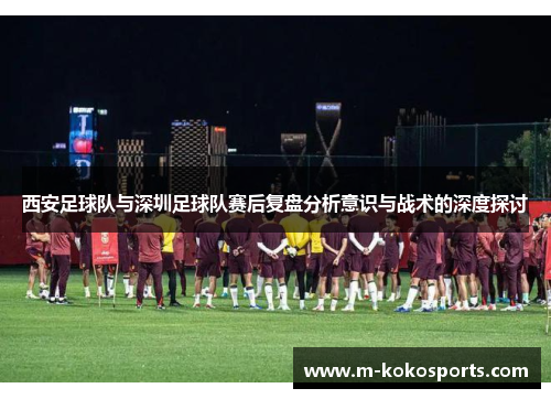 西安足球队与深圳足球队赛后复盘分析意识与战术的深度探讨