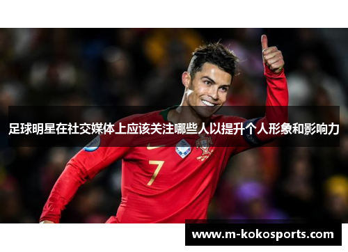 足球明星在社交媒体上应该关注哪些人以提升个人形象和影响力