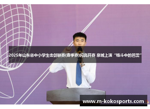 2025年山东省中小学生击剑联赛(春季赛)闪亮开赛 泉城上演“格斗中的芭蕾”