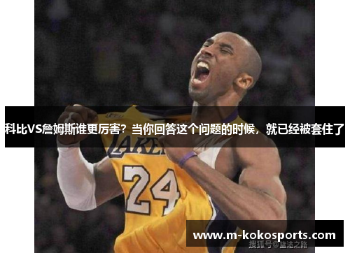 科比VS詹姆斯谁更厉害？当你回答这个问题的时候，就已经被套住了
